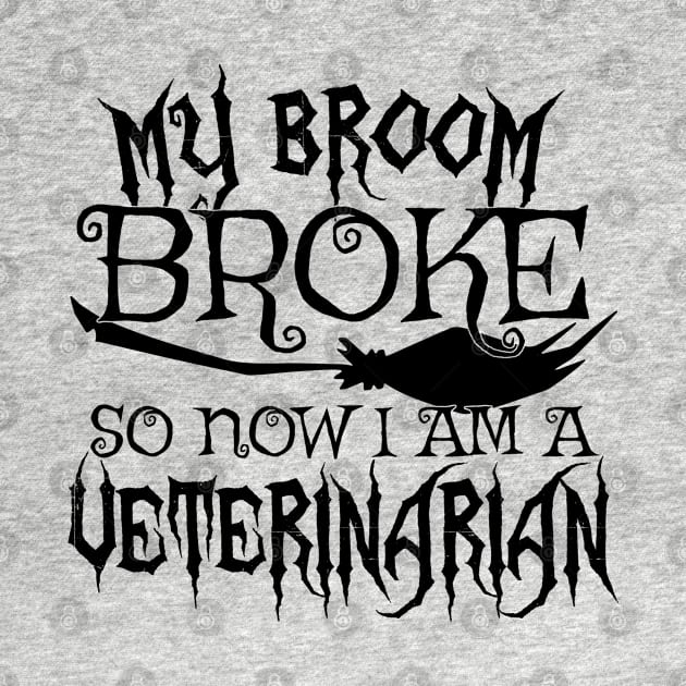 My Broom Broke So Now I Am A Veterinarian - Halloween design by theodoros20